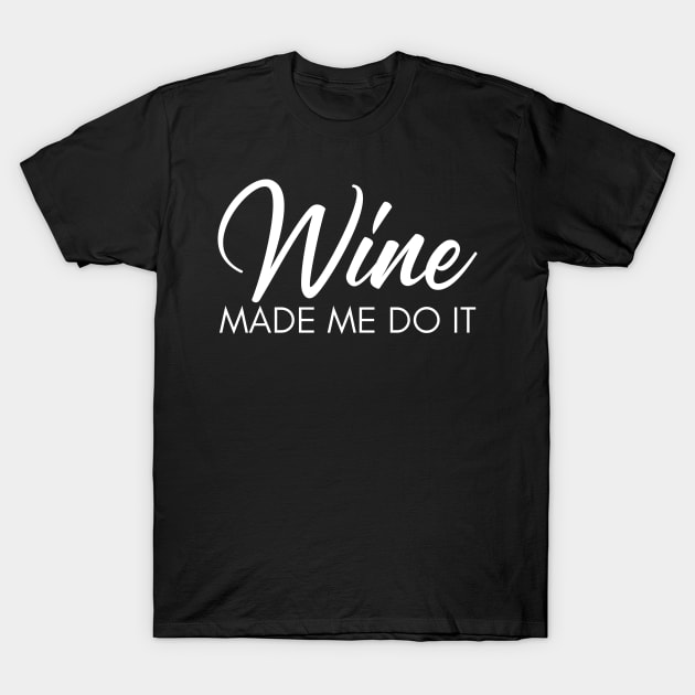 Wine Made Me Do It. Funny Wine Lover Quote T-Shirt by That Cheeky Tee